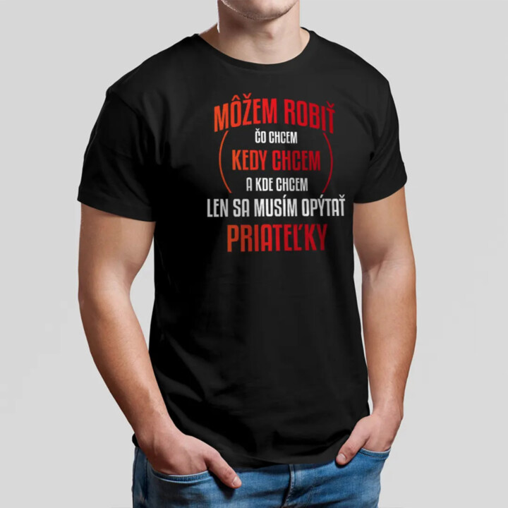Môžem robiť čo chcem, len sa musím opýtať priateľky - pánske tričko s potlačou