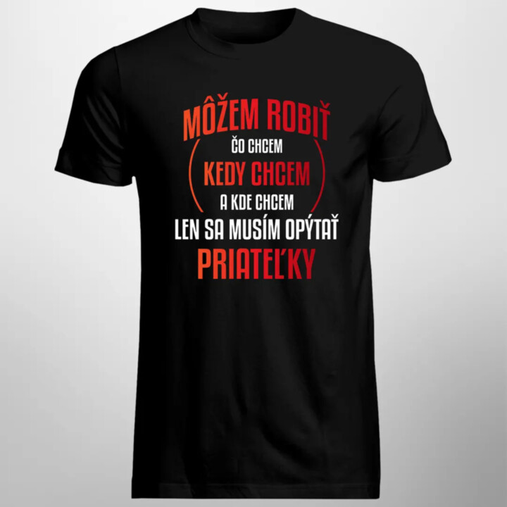 Môžem robiť čo chcem, len sa musím opýtať priateľky - pánske tričko s potlačou