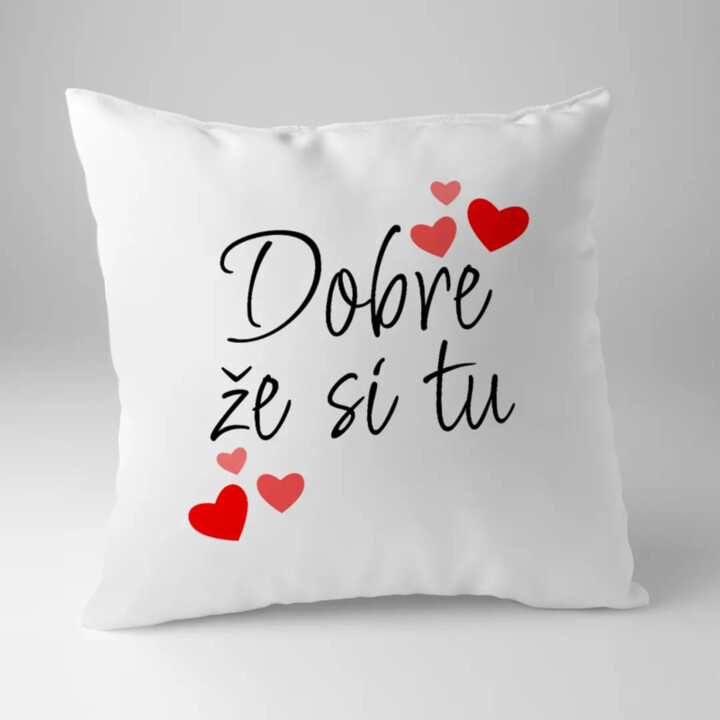 Dobre, že si tu - vankúš s potlačou