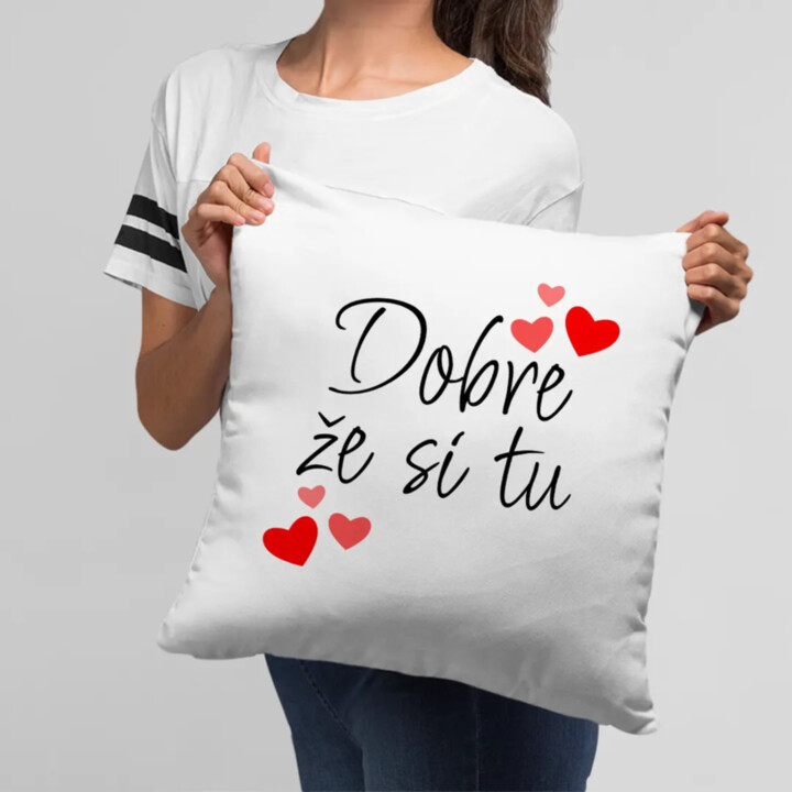 Dobre, že si tu - vankúš s potlačou