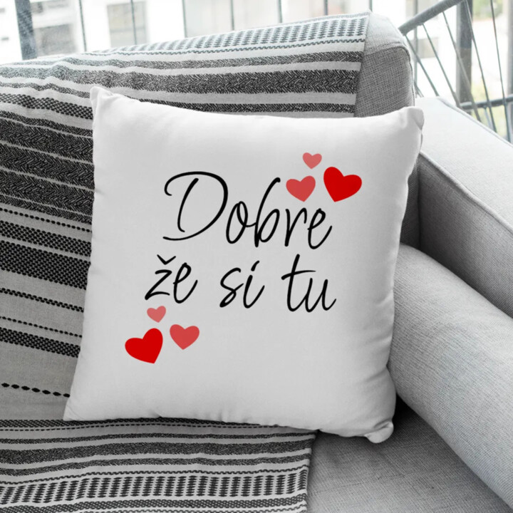 Dobre, že si tu - vankúš s potlačou