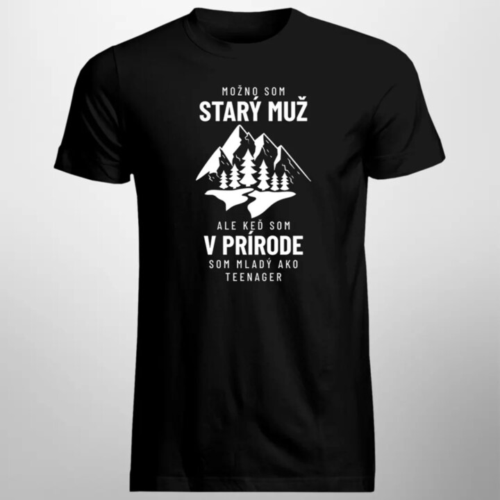 Možno som starý muž, ale v prírode som mladý ako teenager - pánske tričko s potlačou