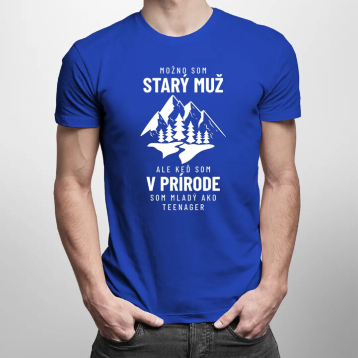Možno som starý muž, ale v prírode som mladý ako teenager - pánske tričko s potlačou