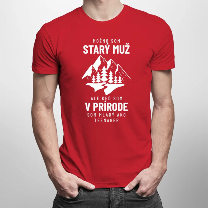 Možno som starý muž, ale v prírode som mladý ako teenager - pánske tričko s potlačou