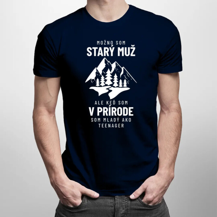 Možno som starý muž, ale v prírode som mladý ako teenager - pánske tričko s potlačou