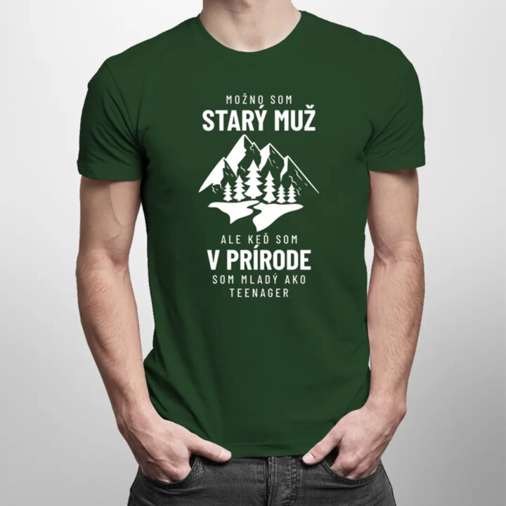Možno som starý muž, ale v prírode som mladý ako teenager - pánske tričko s potlačou