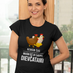 Nemám čas, musím ísť za svojimi dievčatami (sliepky) - dámske tričko s potlačou