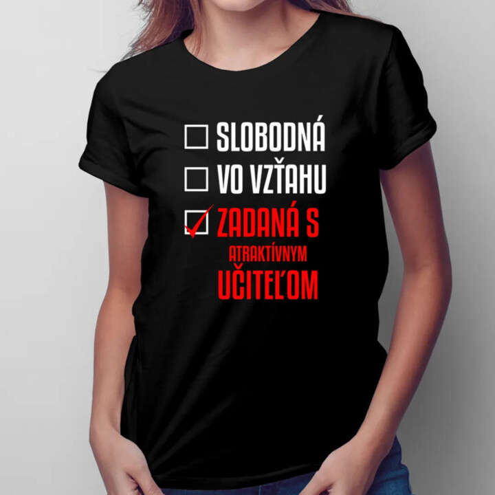 Slobodná / Vo vzťahu / Zadaná s atraktívnym učiteľom - dámske tričko s potlačou