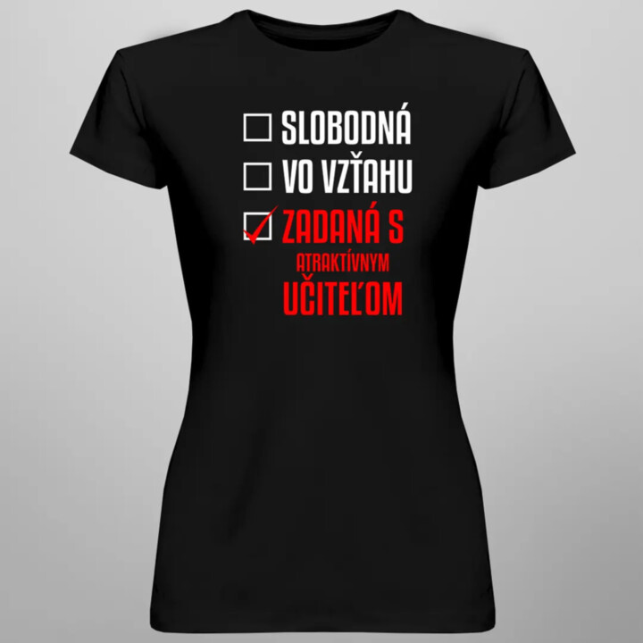 Slobodná / Vo vzťahu / Zadaná s atraktívnym učiteľom - dámske tričko s potlačou