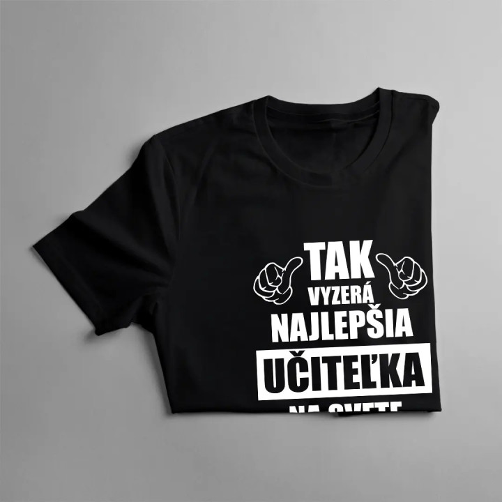 Tak vyzerá najlepšia učiteľka na svete - dámske tričko s potlačou