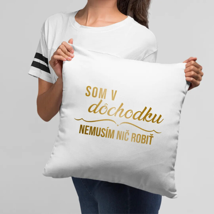 Som v dôchodku, nemusím nič robiť - vankúš s potlačou