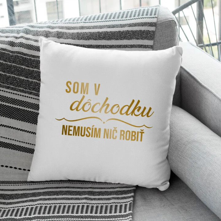 Som v dôchodku, nemusím nič robiť - vankúš s potlačou