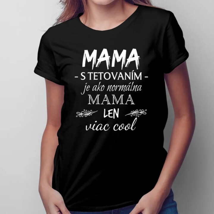 Mama s tetovaním je ako normálna mama, len viac cool - dámske tričko s potlačou