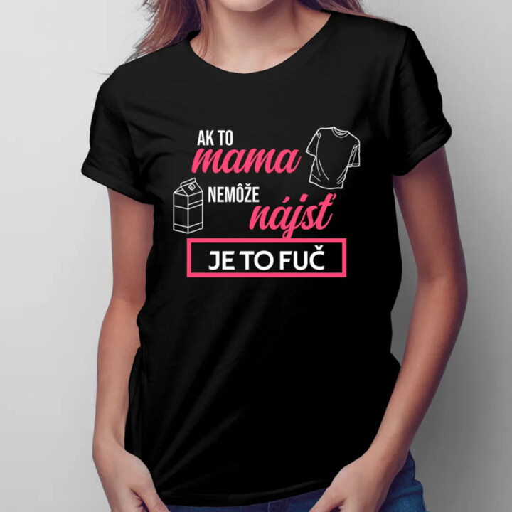 Ak to mama nemôže nájsť, je to fuč - dámske tričko s potlačou