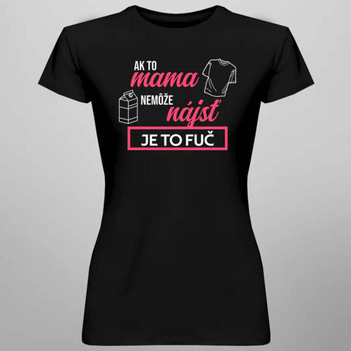 Ak to mama nemôže nájsť, je to fuč - dámske tričko s potlačou