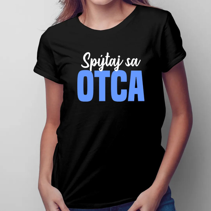 Spýtaj sa otca - dámske tričko s potlačou