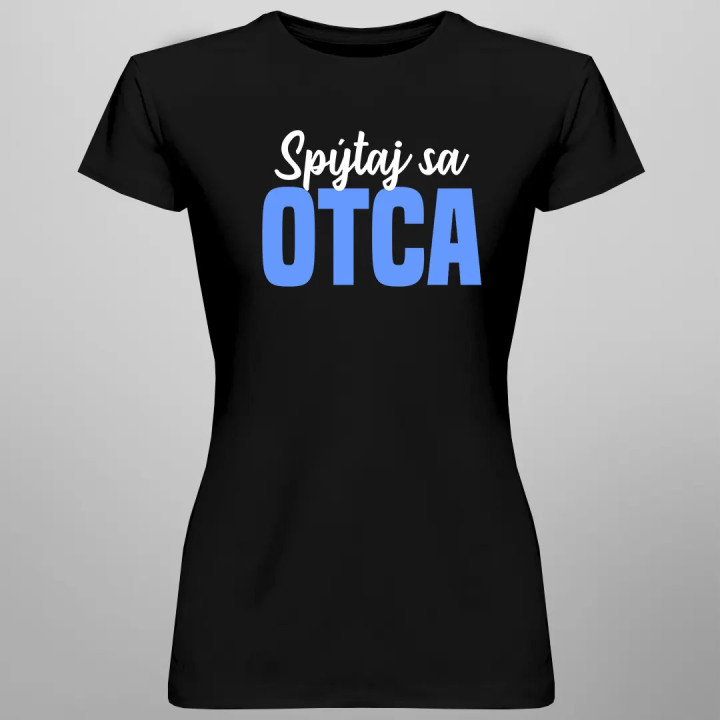 Spýtaj sa otca - dámske tričko s potlačou