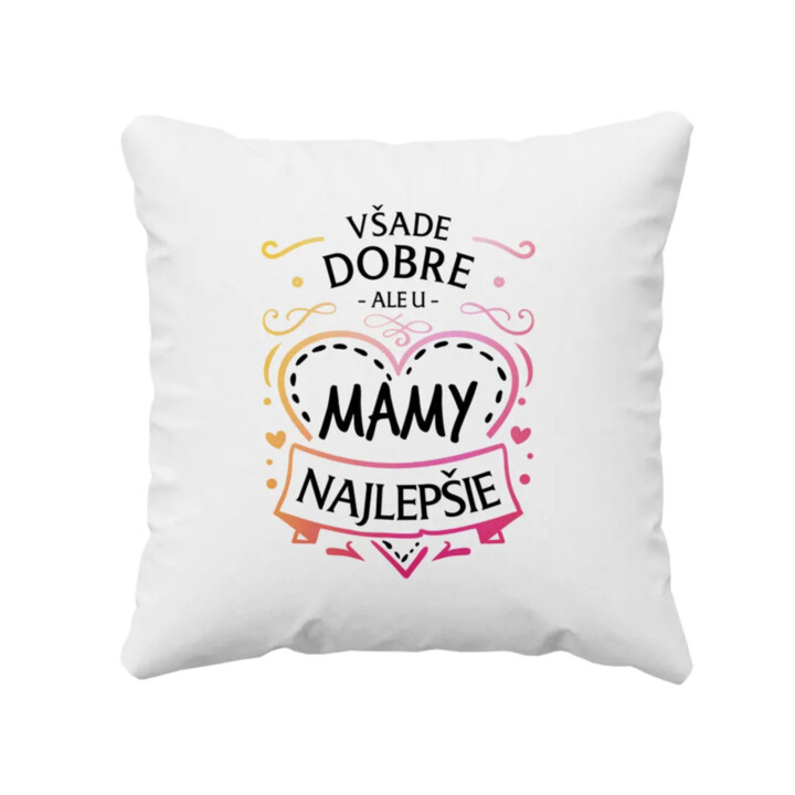 Všade dobre, ale u mamy najlepšie - vankúš s potlačou