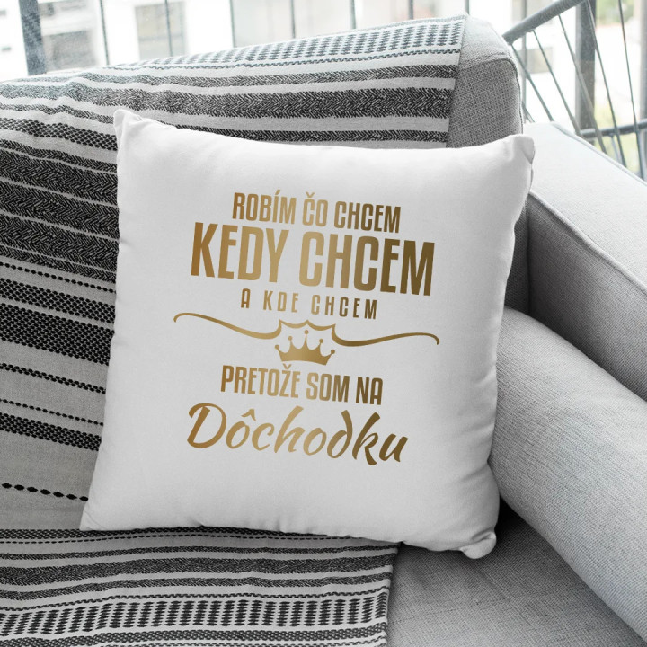 Robím, čo chcem, kedy chcem a kde chcem, pretože som na dôchodku - vankúš s potlačou