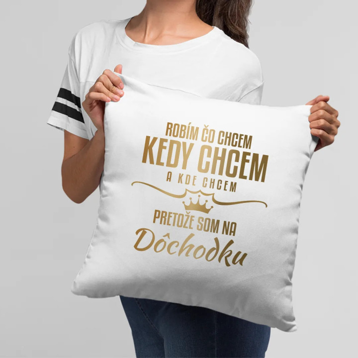 Robím, čo chcem, kedy chcem a kde chcem, pretože som na dôchodku - vankúš s potlačou