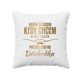 Robím, čo chcem, kedy chcem a kde chcem, pretože som na dôchodku - vankúš s potlačou