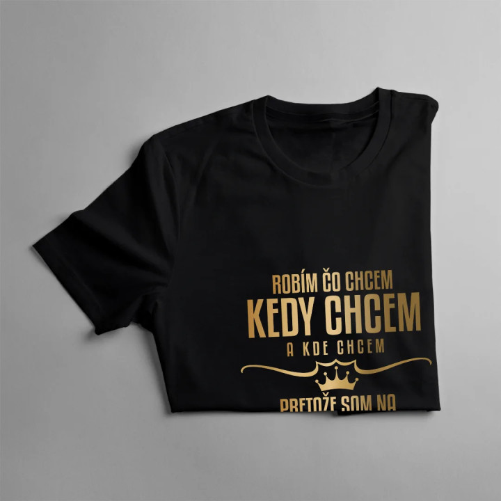 Robím, čo chcem, kedy chcem a kde chcem, pretože som na dôchodku- pánske tričko s potlačou