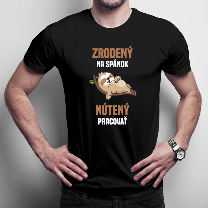 Zrodený na spánok, nútený pracovať- pánske tričko s potlačou