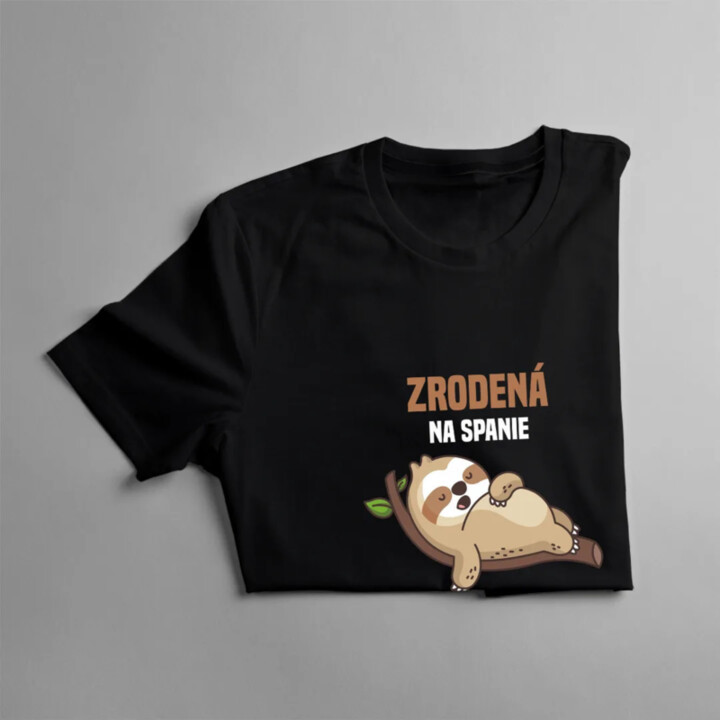 Zrodená na spanie, nútená pracovať - dámske tričko s potlačou