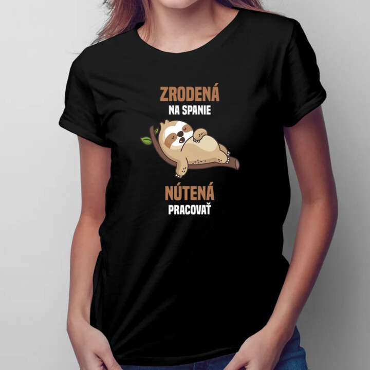 Zrodená na spanie, nútená pracovať - dámske tričko s potlačou