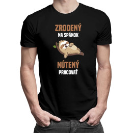 Zrodený na spánok, nútený pracovať- pánske tričko s potlačou