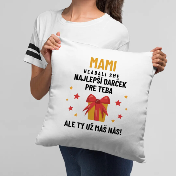 Mami - hľadali sme najlepší darček pre teba, ale ty už máš nás! - vankúš s potlačou