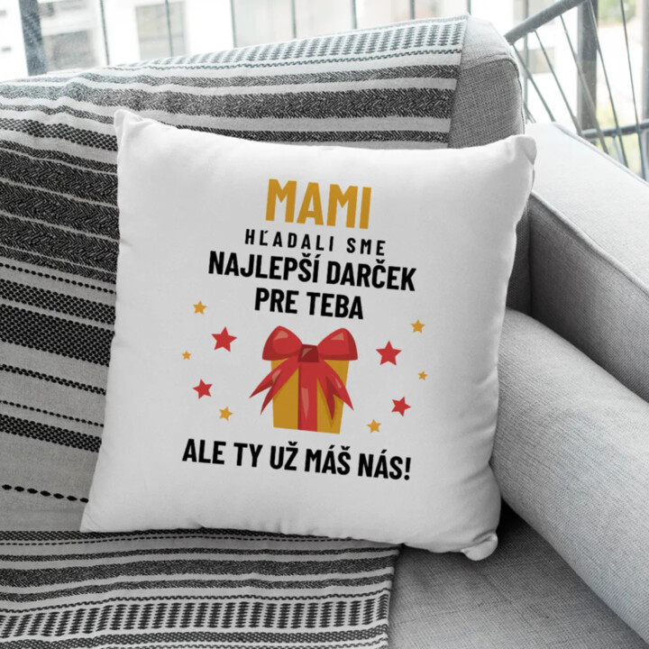 Mami - hľadali sme najlepší darček pre teba, ale ty už máš nás! - vankúš s potlačou