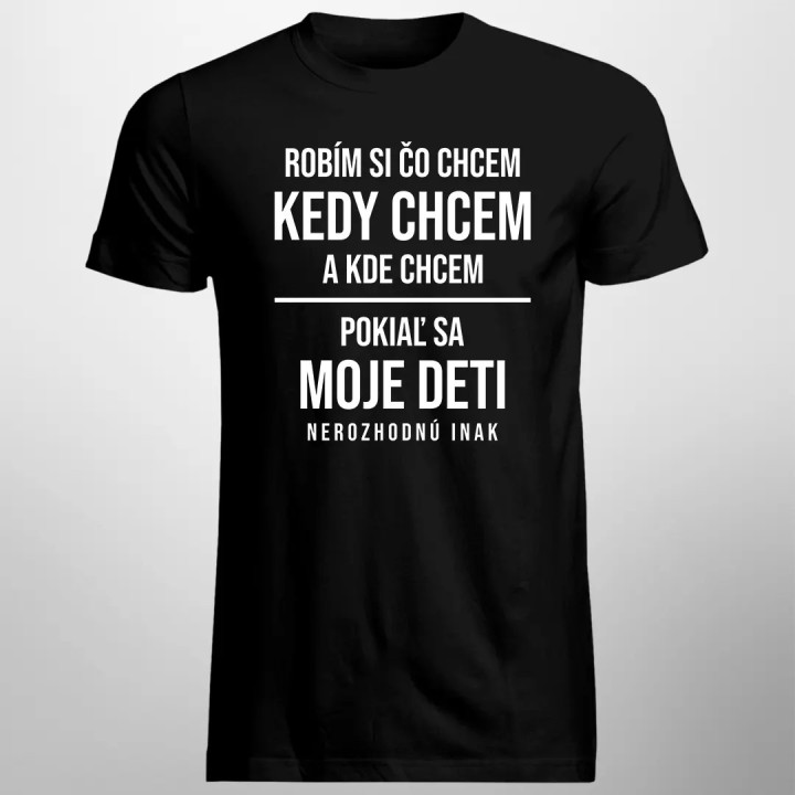 Robím si čo chcem, pokiaľ sa moje deti nerozhodnú inak - pánske tričko s potlačou