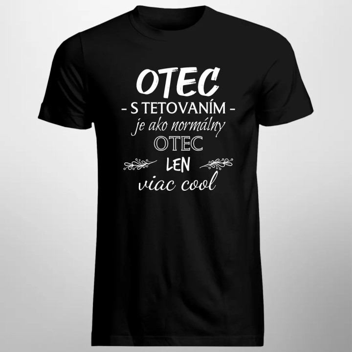 Otec s tetovaním je ako normálny otec - pánske tričko s potlačou