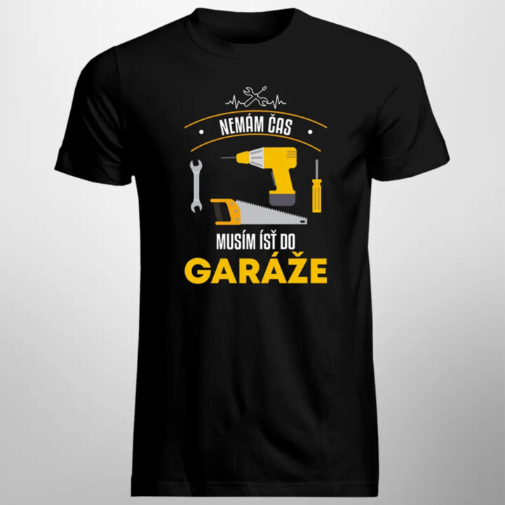 Nemám čas, musím ísť do garáže - pánske tričko s potlačou