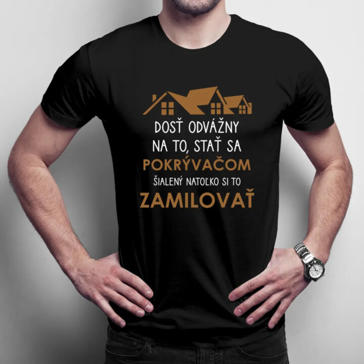 Dosť odvážny na to, stať sa pokrývačom, šialený natoľko si to zamilovať - pánske tričko s potlačou