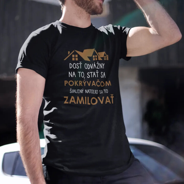 Dosť odvážny na to, stať sa pokrývačom, šialený natoľko si to zamilovať - pánske tričko s potlačou