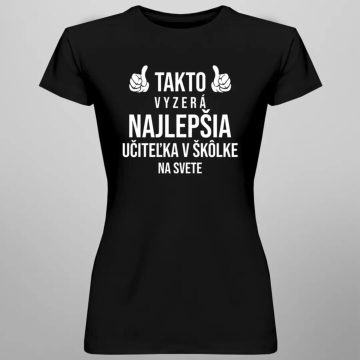 Takto vyzerá najlepšia učiteľka v škôlke na svete - dámske tričko s potlačou