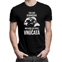 Viac ako rybárčenie milujem len svoje vnúčatá  - pánske tričko s potlačou