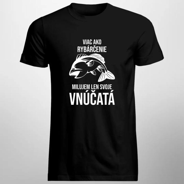 Viac ako rybárčenie milujem len svoje vnúčatá  - pánske tričko s potlačou