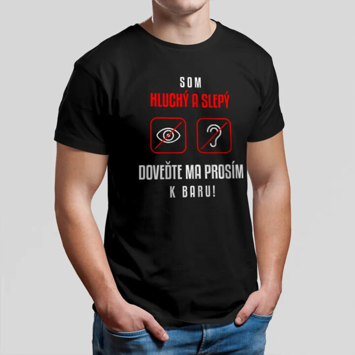 Som hluchý a slepý, doveďte ma prosím k baru - pánske tričko s potlačou
