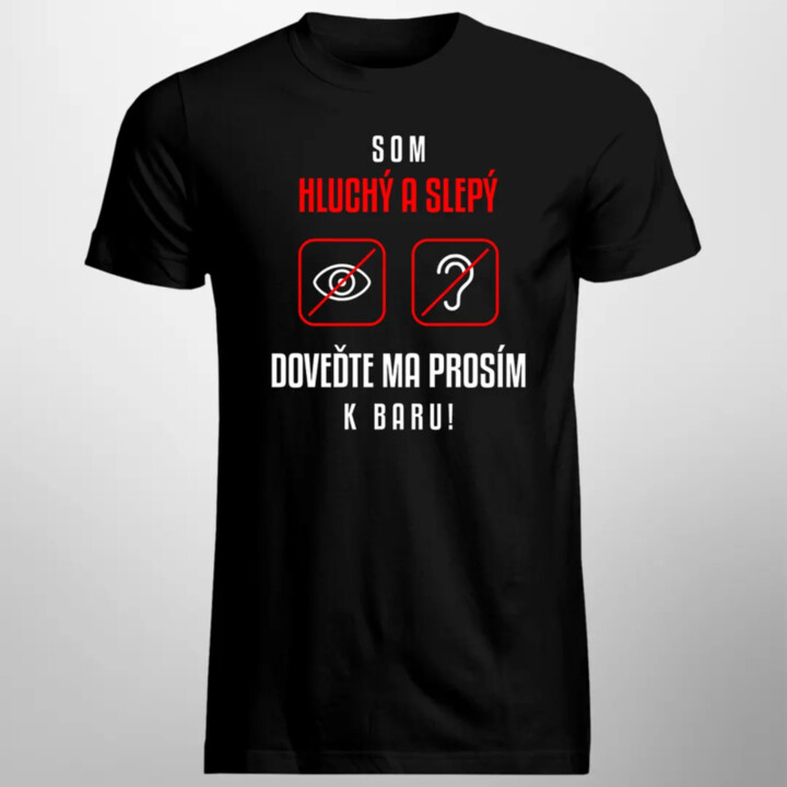 Som hluchý a slepý, doveďte ma prosím k baru - pánske tričko s potlačou