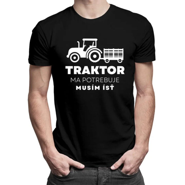 Traktor ma potrebuje, musím ísť - pánske tričko s potlačou