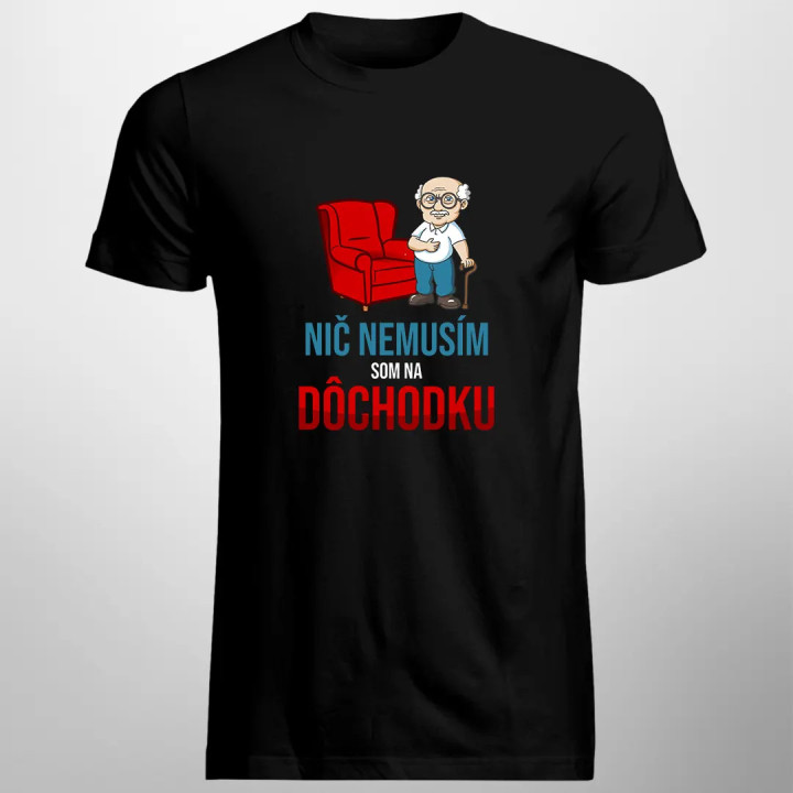 Nič nemusím, som na dôchodku - pánske tričko s potlačou