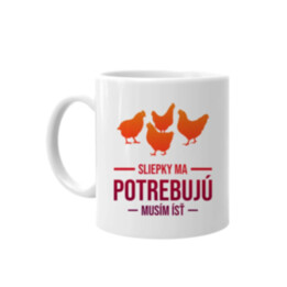 Sliepky ma potrebujú, musím ísť -  keramický hrnček s potlačou