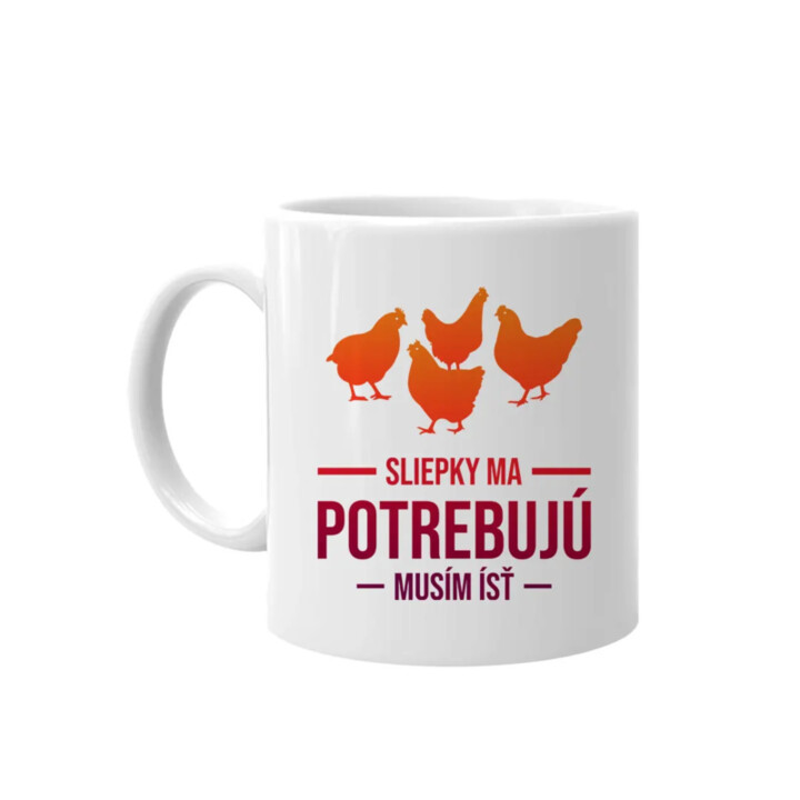 Sliepky ma potrebujú, musím ísť -  keramický hrnček s potlačou