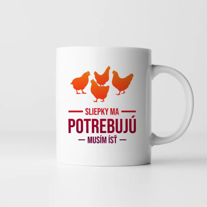 Sliepky ma potrebujú, musím ísť -  keramický hrnček s potlačou
