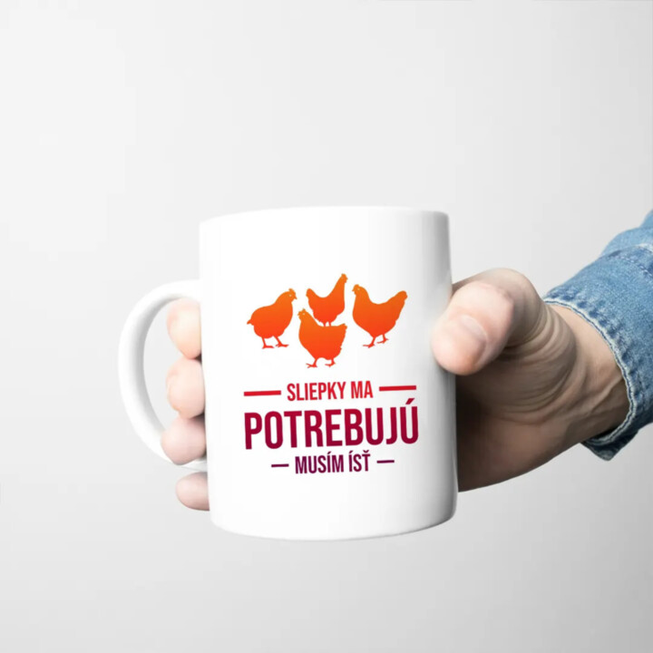 Sliepky ma potrebujú, musím ísť -  keramický hrnček s potlačou
