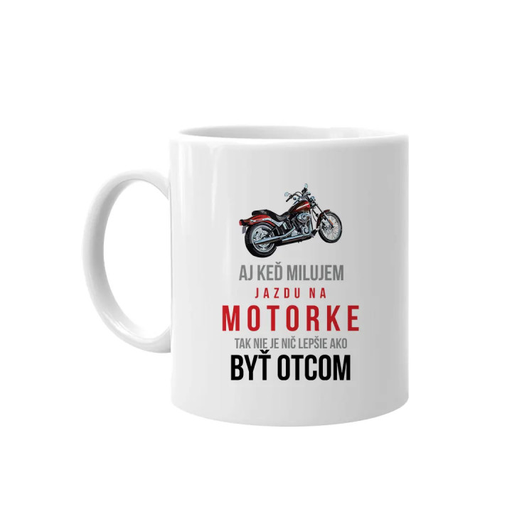 Aj keď milujem jazdu na motorke, tak nie je nič lepšie ako byť otcom -  keramický hrnček s potlačou