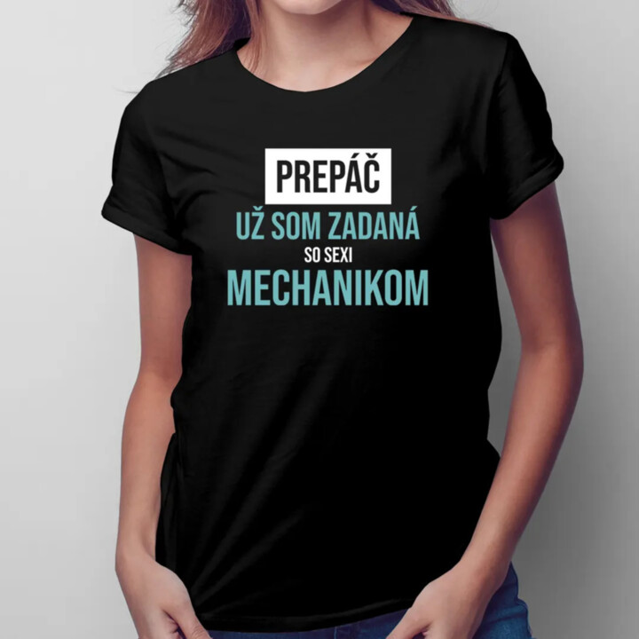 Prepáč, už som zadaná so sexi mechanikom - dámske tričko s potlačou